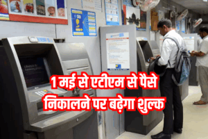 ATM Charges Increase : 1 मई से एटीएम से पैसे निकालने पर बढ़ेगा शुल्क, जानिए नए नियम का असर