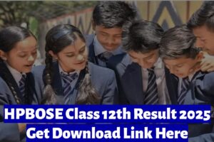 HPBOSE 12th Result 2025: यहाँ से डाउनलोड करें अपना रिज़ल्ट