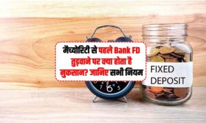 मैच्योरिटी से पहले Bank FD तुड़वाने पर क्या होता है नुकसान? जानिए सभी नियम