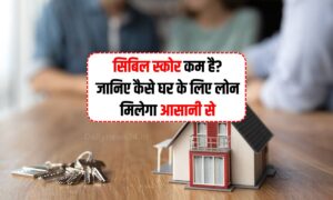Home Loan में दिक्कत बन रहा है आपका सिबिल स्कोर? ये टिप्स बदल सकते हैं सब