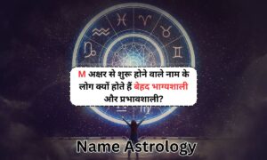 Name Astrology: M अक्षर से शुरू होने वाले नाम के लोग क्यों होते हैं बेहद भाग्यशाली और प्रभावशाली? जानिए रहस्य