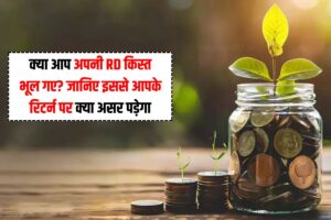 क्या आप अपनी RD किस्त भूल गए? जानिए इससे आपके रिटर्न पर क्या असर पड़ेगा