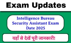 IB SA Exam Date 2025: यहाँ से देखिए परीक्षा की तारीख़ और डाउनलोड करें अपना एडमिट कार्ड